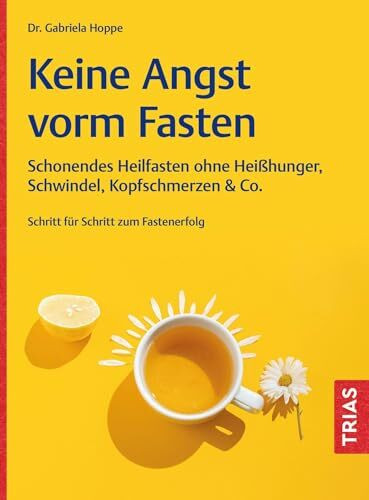 Keine Angst vorm Fasten: Schonendes Heilfasten ohne Heißhunger, Schwindel, Kopfschmerzen & Co. Schritt für Schritt zum Fastenerfolg