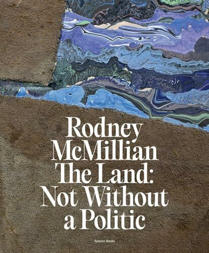 Rodney McMillian The Land: Not Without a Politic