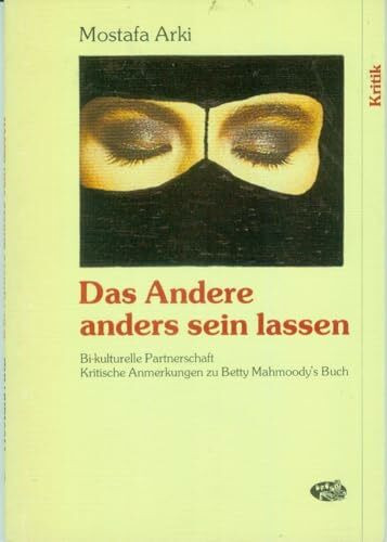 Das Andere anders sein lassen. Bi-kulturelle Partnerschaften. Kritische Anmerkungen zu Betty Mahmoody's Buch.: Bi-kulturelle Partnerschaft. Kritische Anmerkungen zu Betty Mahmoody's Buch