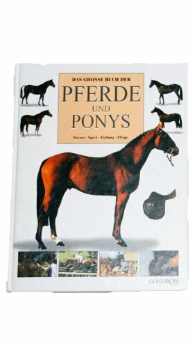 Das grosse Buch der Pferde und Ponys: Rassen, Sport, Haltung, Pflege