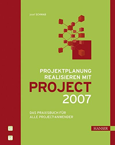 Projektplanung realisieren mit Project 2007: Das Praxisbuch für alle Project-Anwender