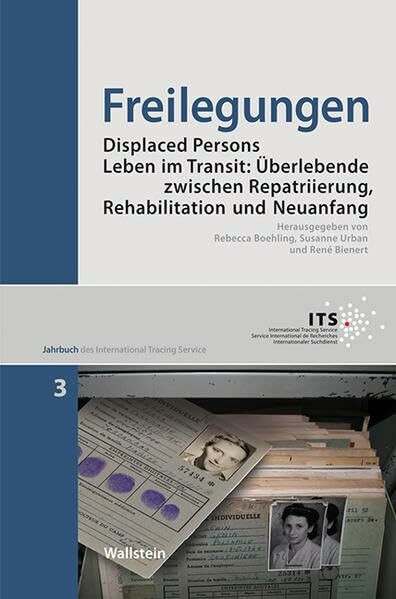 Freilegungen: Displaced Persons - Leben im Transit: Überlebende zwischen Repatriierung, Rehabilitation und Neuanfang (Jahrbuch des International Tracing Service)