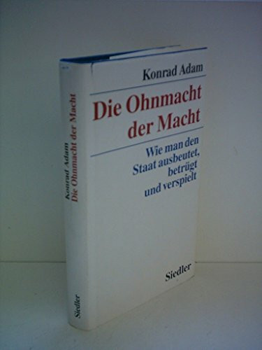 Die Ohnmacht der Macht: Wie man den Staat ausbeutet, betrügt und verspielt
