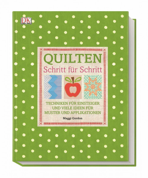 Quilten Schritt für Schritt: Techniken für Einsteiger und viele Ideen für Muster und Applikationen