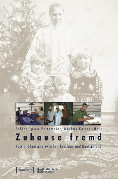 Zuhause fremd: Russlanddeutsche zwischen Russland und Deutschland (bibliotheca eurasica)