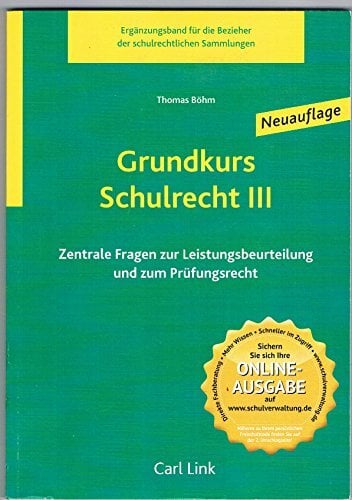 Grundkurs Schulrecht III: Zentrale Fragen zur Leistungsbeurteilung und zum Prüfungsrecht Grundkurs Schulrecht III: Zentrale Fragen zur Leistungsbeurteilung und zum Prüfungsrecht