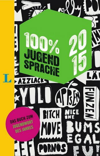 100 Prozent Jugendsprache 2015: Das Buch zum Jugendwort des Jahres
