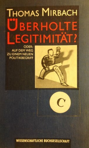 Überholte Legitimität?: Oder: Auf dem Weg zu einem neuen Politik-Begriff