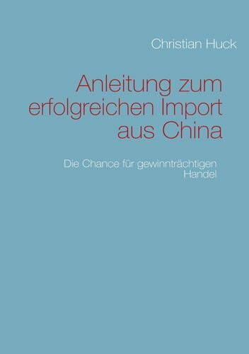 Anleitung zum erfolgreichen Import aus China: Die Chance für gewinnträchtigen Handel