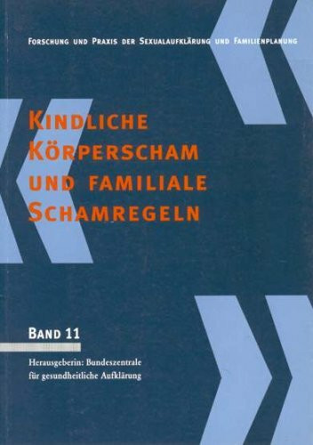 Kindliche Körperscham und familiale Schamregeln : eine Studie im Auftrag der BZgA