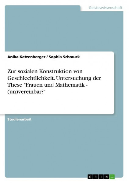 Zur sozialen Konstruktion von Geschlechtlichkeit. Untersuchung der These "Frauen und Mathematik - (un)vereinbar?"