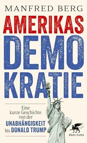 Amerikas Demokratie: Eine kurze Geschichte von der Unabhängigkeit bis Donald Trump