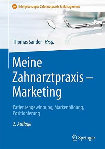 Meine Zahnarztpraxis - Marketing: Patientengewinnung, Markenbildung, Positionierung (Erfolgskonzepte Zahnarztpraxis & Management)