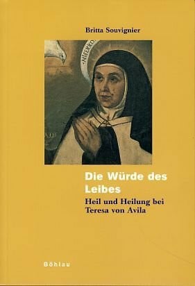 Die Würde des Leibes: Heil und Heilung bei Teresa von Avila (Kölner Veröffentlichungen zur Religionsgeschichte)