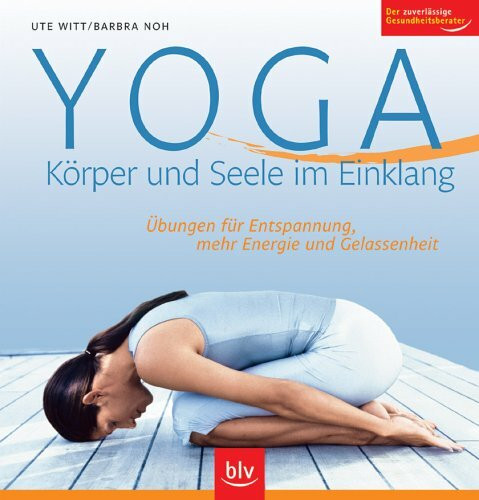 Yoga – Körper und Seele im Einklang: Übungen für Entspannung, mehr Energie und Gelassenheit. Der zuverlässige Gesundheitsberater