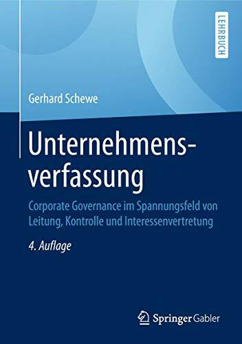 Unternehmensverfassung: Corporate Governance im Spannungsfeld von Leitung, Kontrolle und Interessenvertretung