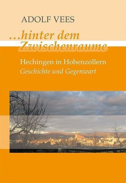 ...hinter dem Zwischenraume: Hechingen in Hohenzollern Geschichte und Gegenwart