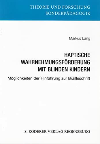 Haptische Wahrnehmungsförderung mit blinden Kindern: Möglichkeiten der Hinführung zur Brailleschrift (Theorie und Forschung. Sonderpädagogik)