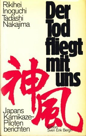 Der Tod fliegt mit uns. Japans Kamikaze- Piloten berichten