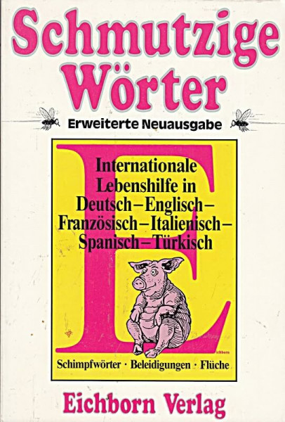 Schmutzige Wörter: Internationale Lebenshilfe in Deutsch, Englisch, Französisch, Italienisch, Spanisch, Türkisch. Schimpfwörter, Beleidigungen, Flüche
