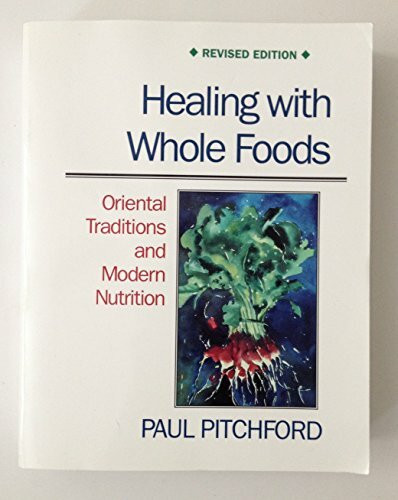 Healing with Whole Foods: Oriental Traditions and Modern Nutrition