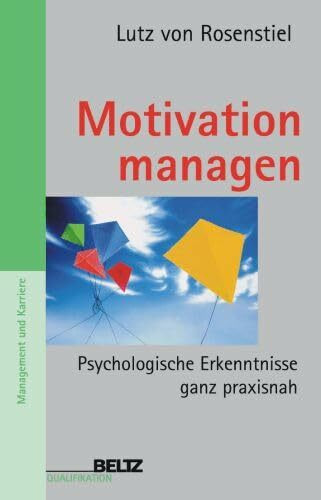 Motivation managen: Psychologische Erkenntnisse ganz praxisnah (Beltz Qualifikation / Management & Karriere)