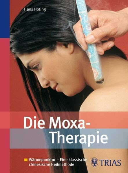 Trias Die Moxa-Therapie, Wärmepunktur - Eine Klassische Chinesische Heilmethode