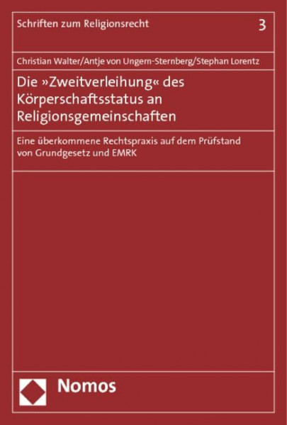 Die »Zweitverleihung« des Körperschaftsstatus an Religionsgemeinschaften: Eine überkommene Rechtspraxis auf dem Prüfstand von Grundgesetz und EMRK (Schriften zum Religionsrecht)
