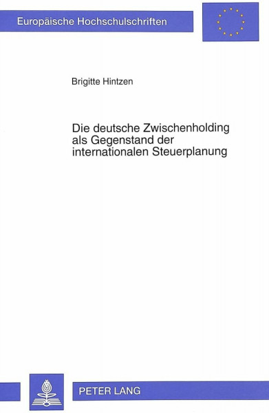 Die deutsche Zwischenholding als Gegenstand der internationalen Steuerplanung: Dissertationsschrift (Europäische Hochschulschriften / European ... / Série 5: Sciences économiques, Band 2198)