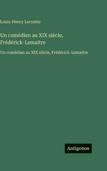 Un comédien au XIX siècle, Frédérick-Lemaitre: Un comédien au XIX siècle, Frédérick-Lemaitre