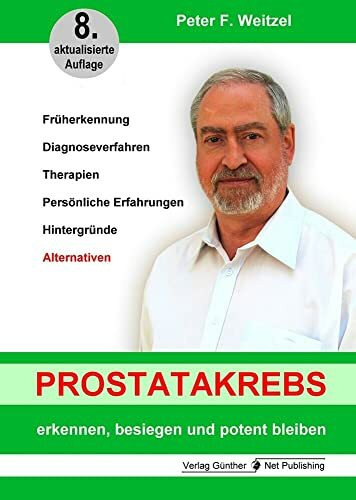 Prostatakrebs erkennen, besiegen und potent bleiben: Früherkennung, Diagnoseverfahren, Therapien, Persönlich Erfahrungen, Hintergründe, Alternativen