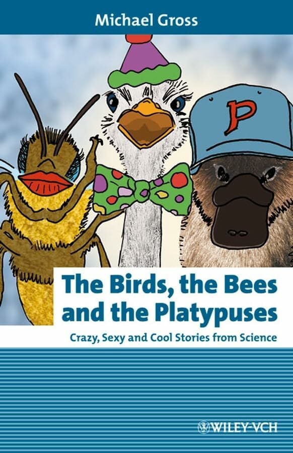 Erlebnis Wissenschaft: The Birds, the Bees and the Platypuses: Crazy, Sexy and Cool Stories from Science Erlebnis Wissenschaft: The Birds, the Bees and the Platypuses: Crazy, Sexy and Cool Stories from Science