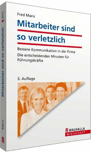 Mitarbeiter sind so verletzlich: Bessere Kommunikation in der Firma; Die entscheidenden Minuten für Führungskräfte