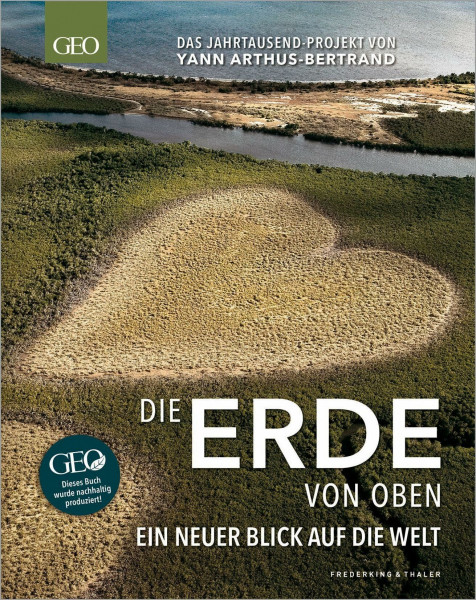 Bildband GEO – Die Erde von oben: Ein neuer Blick auf die Welt – Das Jahrtausend-Projekt von Yann Arthus-Bertrand. Komplett überarbeitet und im handlichen Bildband-Format.
