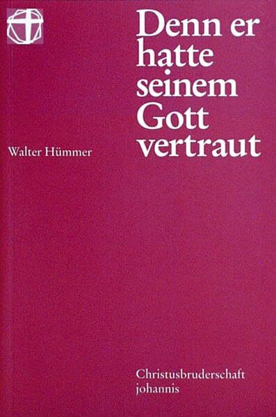 Denn er hatte seinem Gott vertraut: Zum Gedenken an Walter Hümmer, dem Gründer der Communität Christusbruderschaft