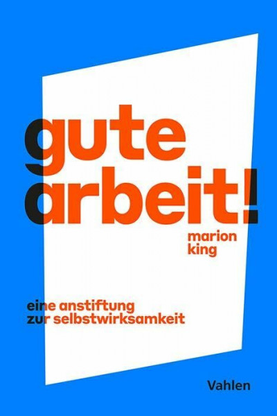 Gute Arbeit!: Eine Anstiftung zur Selbstwirksamkeit