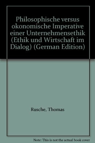 Philosophische versus ökonomische Imperative einer Unternehmensethik