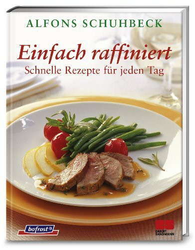 Einfach raffiniert - Schnelle Rezepte für jeden Tag: Schnelle Rezepte für jeden Tag. In Zus.-Arb. m. bofrost