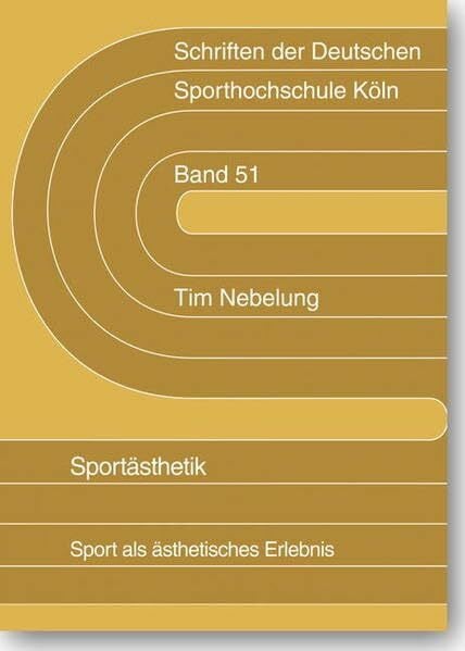 Sportästhetik: Sport als ästhetisches Erlebnis (Schriften der Deutschen Sporthochschule Köln)