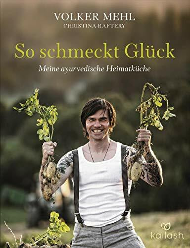 So schmeckt Glück: Meine ayurvedische Heimatküche