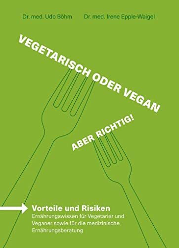 Vegetarisch oder vegan - Aber richtig! - Vorteile und Risiken pflanzlicher Ernährung aus medizinischer Sicht: Vorteile und Risiken – Ernährungswissen ... sowie für die medizinische Ernährungsberatung