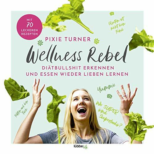 Wellness Rebel. Diätbullshit erkennen und Essen wieder lieben lernen: Diätbullshit erkennen und Essen wieder lieben lernen. Mit 70 leckeren Rezepten