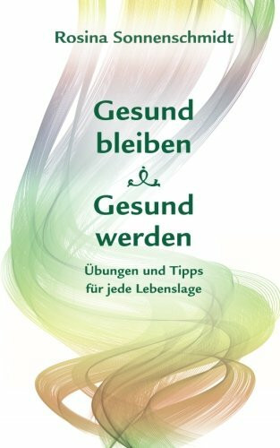 Gesund bleiben, gesund werden, Übungen und Tipps für jede Lebenslage