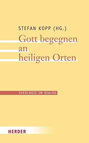 Gott begegnen an heiligen Orten (Theologie im Dialog, Band 23) Gott begegnen an heiligen Orten (Theologie im Dialog, Band 23)