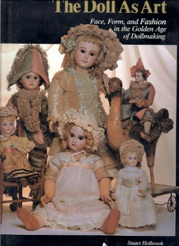 Doll As Art Face Form and Fashion in the Golden Age of Dollmaking