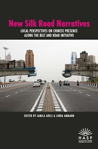 New Silk Road Narratives: Local Perspectives on Chinese Presence along the Belt and Road Initiative