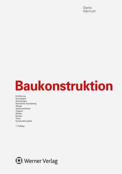 Baukonstruktion: Einführung, Grundlagen, Gründungen, Technische Ausrüstung, Wände, Geschossdecken, Treppen, Dächer, Fenster, Türen, Konstruktionsatlas