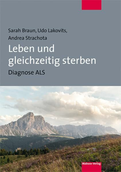 Leben und gleichzeitig sterben. Diagnose ALS. Erfahrungsbericht über das eigene Lebensende