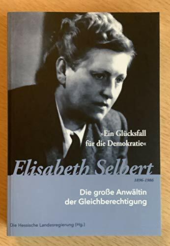 Ein Glücksfall für die Demokratie - Elisabeth Selbert 1896-1986: Die große Anwältin der Gleichberechtigung Ein Glücksfall für die Demokratie - Elisabeth Selbert 1896-1986: Die große Anwältin der Gleichberechtigung