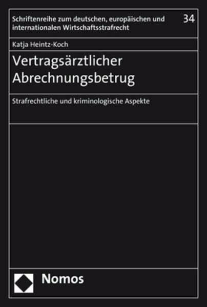 Vertragsärztlicher Abrechnungsbetrug: Strafrechtliche und kriminologische Aspekte (Schriftenreihe zum deutschen, europäischen und internationalen Wirtschaftsstrafrecht, Band 34)